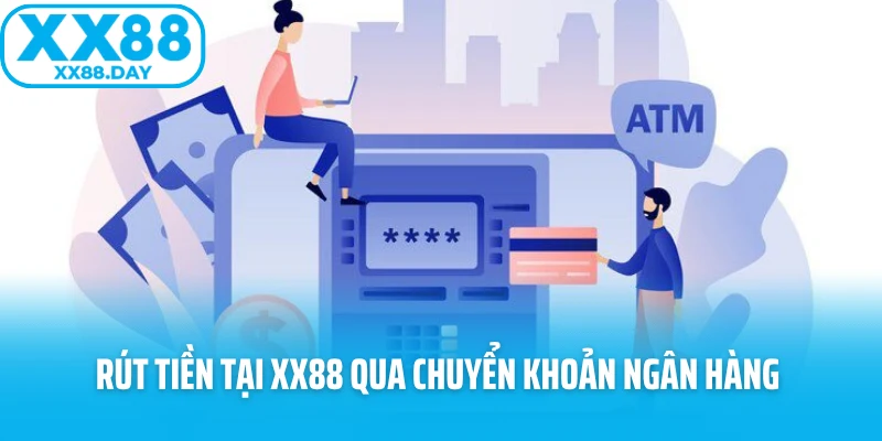 Rút tiền tại XX88 qua chuyển khoản ngân hàng 